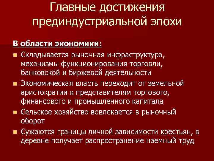 Главные достижения прединдустриальной эпохи В области экономики: n Складывается рыночная инфраструктура, механизмы функционирования торговли,