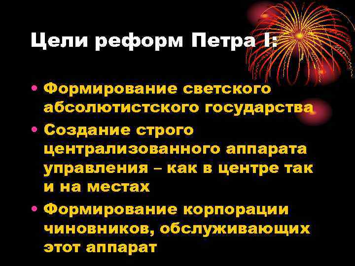 Цели реформ Петра I: • Формирование светского абсолютистского государства • Создание строго централизованного аппарата