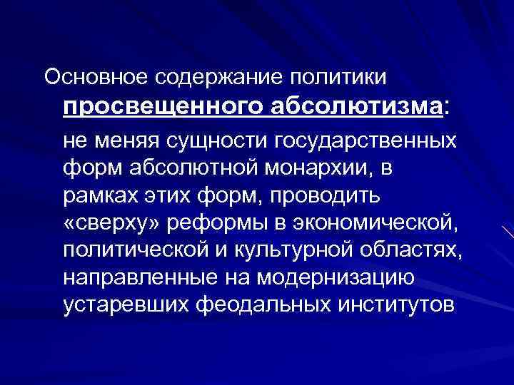 Основное содержание политики просвещенного абсолютизма: не меняя сущности государственных форм абсолютной монархии, в рамках