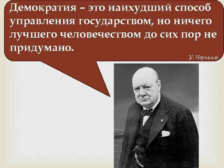 Демократия – это наихудший способ управления государством, но ничего лучшего человечеством до сих пор