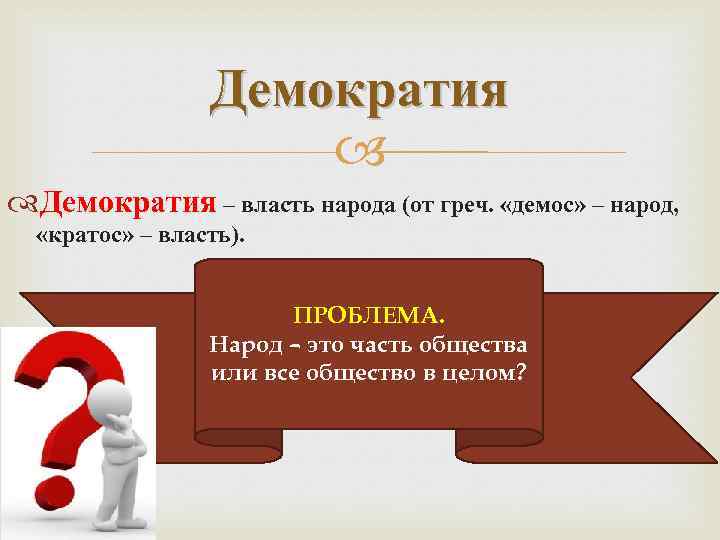 Демократия – власть народа (от греч. «демос» – народ, «кратос» – власть). ПРОБЛЕМА. Народ