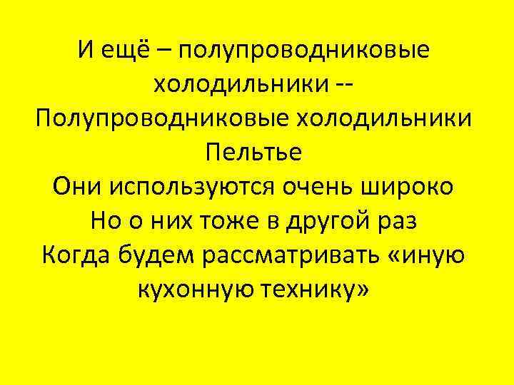 И ещё – полупроводниковые холодильники -Полупроводниковые холодильники Пельтье Они используются очень широко Но о