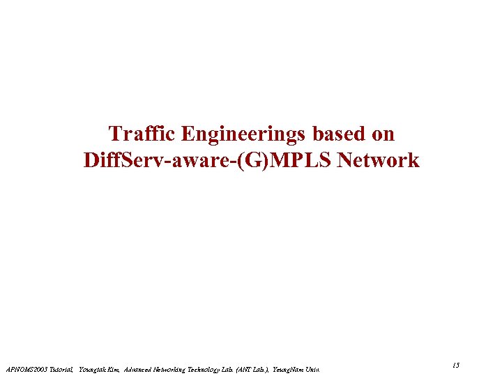 Traffic Engineerings based on Diff. Serv-aware-(G)MPLS Network APNOMS 2003 Tutorial, Youngtak Kim, Advanced Networking