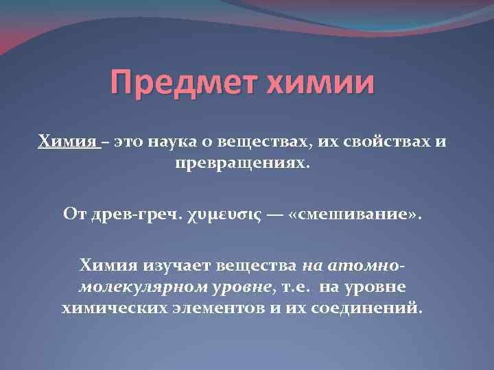 Предмет химии Химия – это наука о веществах, их свойствах и превращениях. От древ-греч.