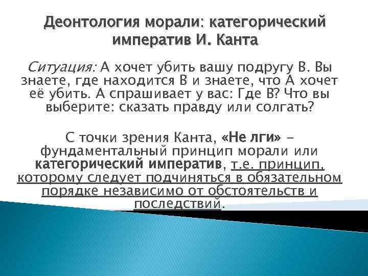 Деонтология морали: категорический императив И. Канта Ситуация: А хочет убить вашу подругу В. Вы