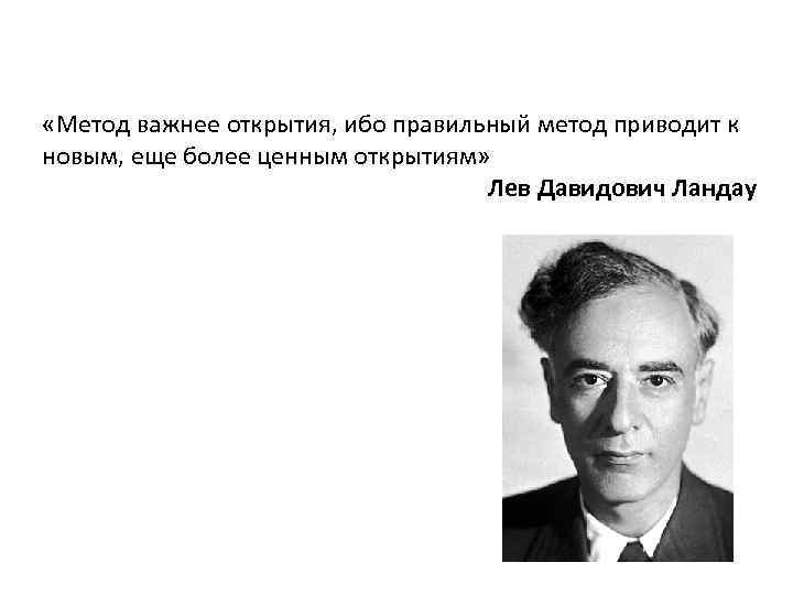 Способ открытия. Метод важнее открытия ибо правильный метод. Ценное открытие. Высказывания Ландау методика важнее открытия. Важность открытия Новоселова.