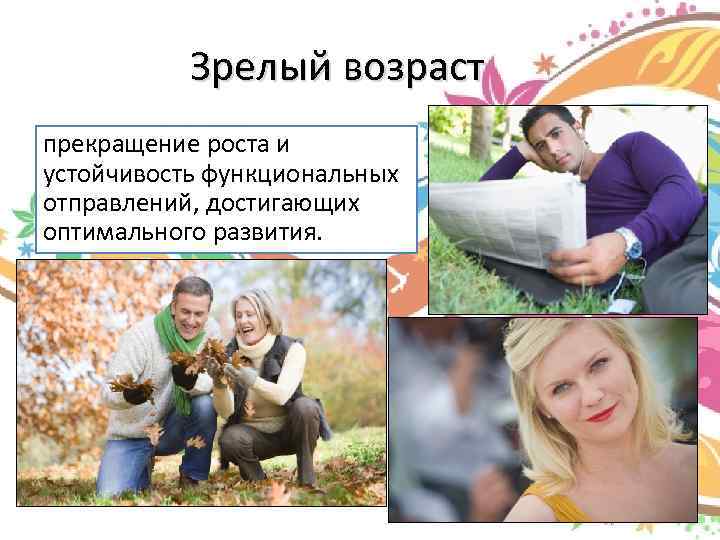 Зрелый возраст прекращение роста и устойчивость функциональных отправлений, достигающих оптимального развития. 