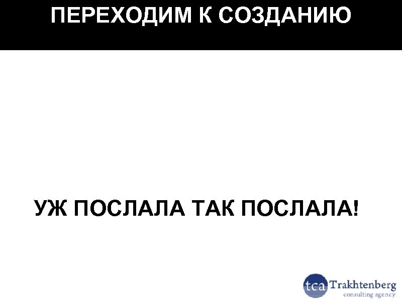 ПЕРЕХОДИМ К СОЗДАНИЮ УЖ ПОСЛАЛА ТАК ПОСЛАЛА! 