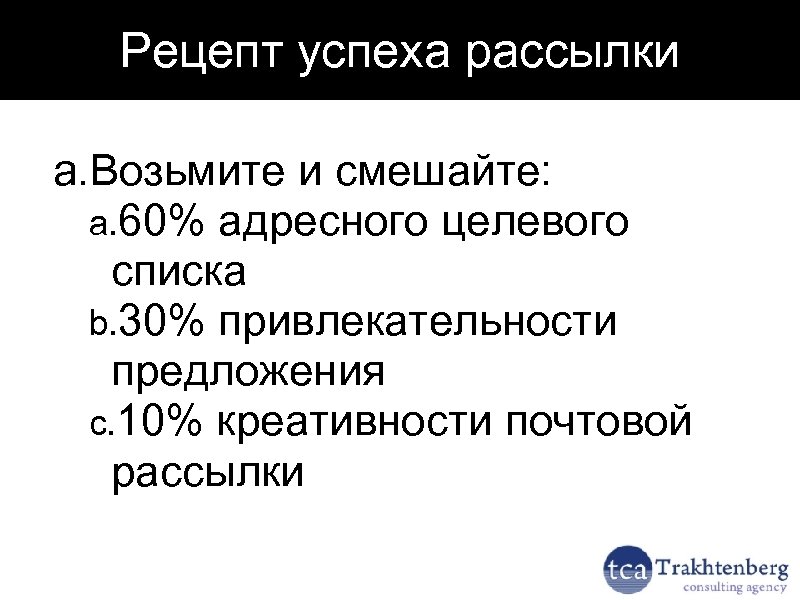 Рецепт успеха рассылки a. Возьмите и смешайте: a. 60% адресного целевого списка b. 30%