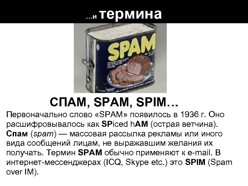 …и термина СПАМ, SPAM, SPIM… Первоначально слово «SPAM» появилось в 1936 г. Оно расшифровывалось