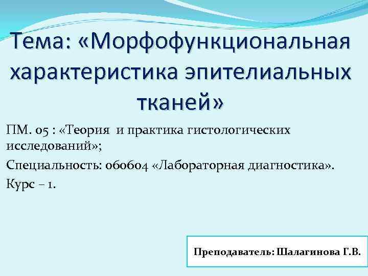 Тема: «Морфофункциональная характеристика эпителиальных тканей» ПМ. 05 : «Теория и практика гистологических исследований» ;