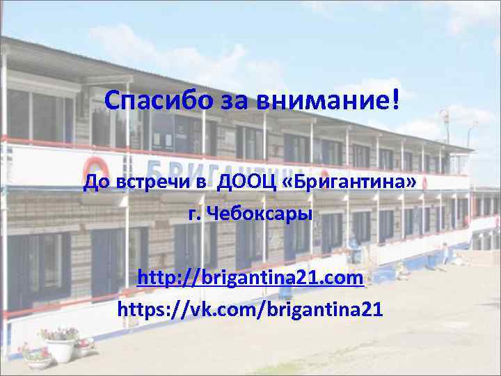 Спасибо за внимание! До встречи в ДООЦ «Бригантина» г. Чебоксары http: //brigantina 21. com