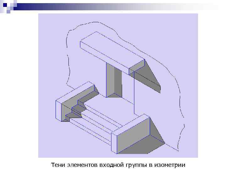 Входной элемент. Построение теней на аксонометрических проекциях. Тени в ортогональных и аксонометрических проекциях. Построение теней в изометрии. Тень от козырька в аксонометрии.