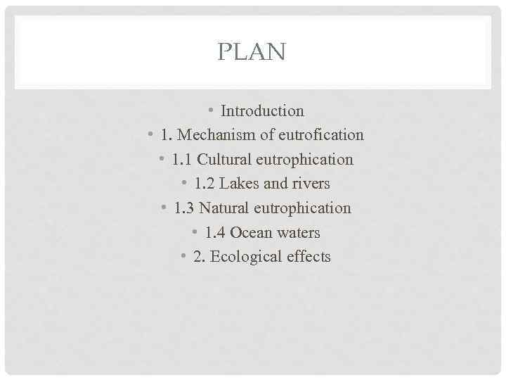 PLAN • Introduction • 1. Mechanism of eutrofication • 1. 1 Cultural eutrophication •