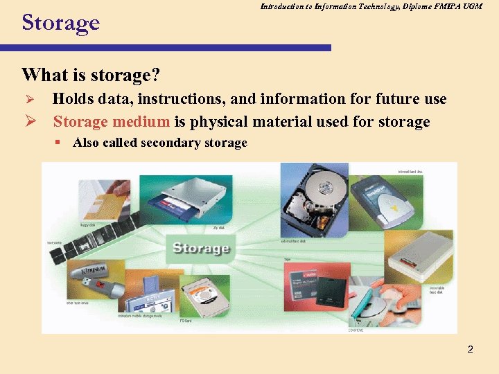 Storage Introduction to Information Technology, Diplome FMIPA UGM What is storage? Holds data, instructions,