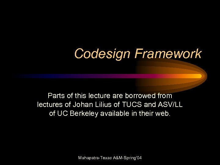 Codesign Framework Parts of this lecture are borrowed from lectures of Johan Lilius of