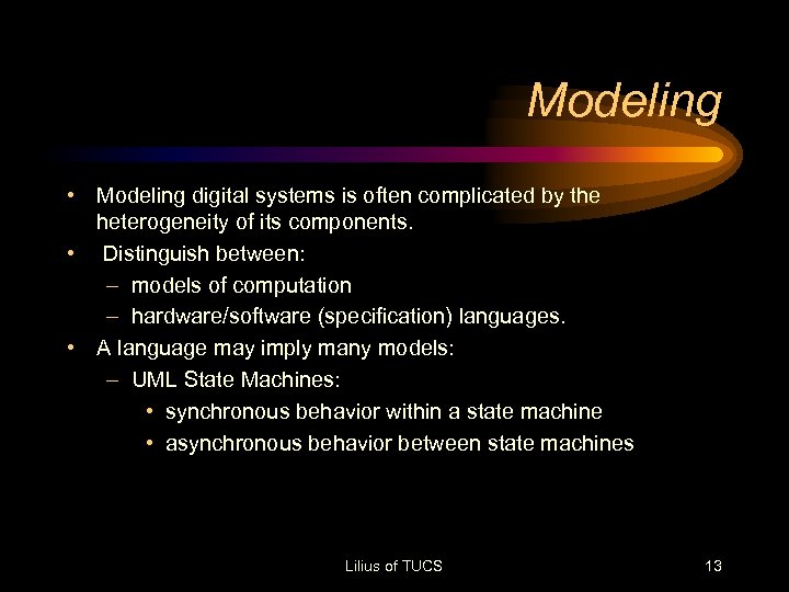 Modeling • Modeling digital systems is often complicated by the heterogeneity of its components.