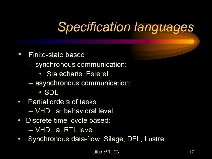 Specification languages • Finite-state based – synchronous communication: • Statecharts, Esterel – asynchronous communication: