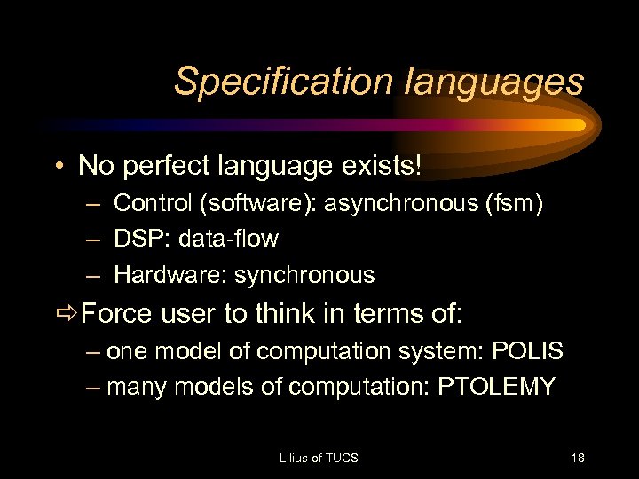 Specification languages • No perfect language exists! – Control (software): asynchronous (fsm) – DSP:
