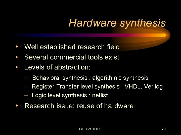Hardware synthesis • Well established research field • Several commercial tools exist • Levels