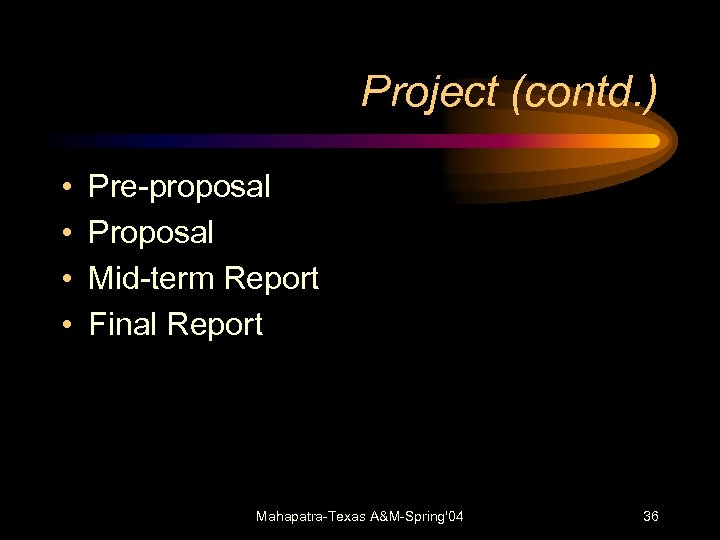 Project (contd. ) • • Pre-proposal Proposal Mid-term Report Final Report Mahapatra-Texas A&M-Spring'04 36