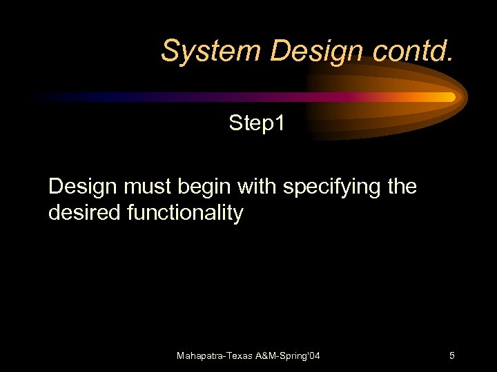 System Design contd. Step 1 Design must begin with specifying the desired functionality Mahapatra-Texas