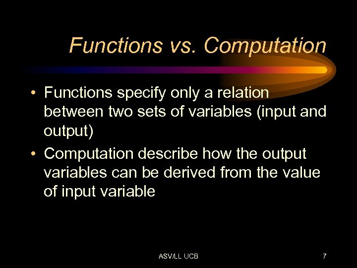 Functions vs. Computation • Functions specify only a relation between two sets of variables