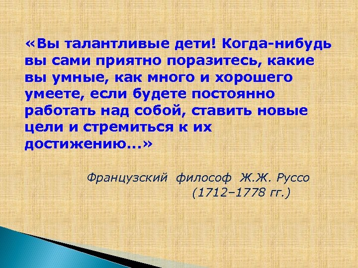  «Вы талантливые дети! Когда-нибудь вы сами приятно поразитесь, какие вы умные, как много
