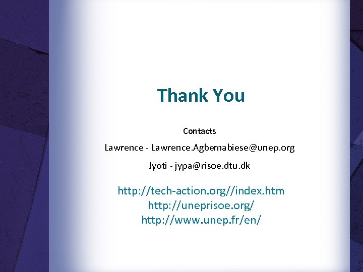 Thank You Contacts Lawrence - Lawrence. Agbemabiese@unep. org Jyoti - jypa@risoe. dtu. dk http: