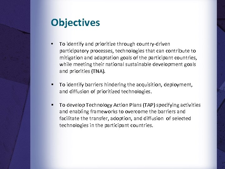 Objectives • To identify and prioritize through country-driven participatory processes, technologies that can contribute