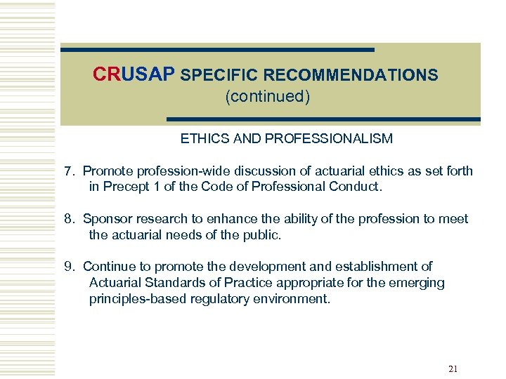 CRUSAP SPECIFIC RECOMMENDATIONS (continued) ETHICS AND PROFESSIONALISM 7. Promote profession-wide discussion of actuarial ethics