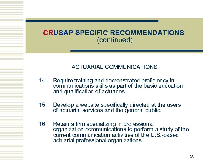 CRUSAP SPECIFIC RECOMMENDATIONS (continued) ACTUARIAL COMMUNICATIONS 14. Require training and demonstrated proficiency in communications