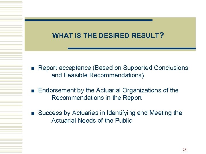 WHAT IS THE DESIRED RESULT? ■ Report acceptance (Based on Supported Conclusions and Feasible
