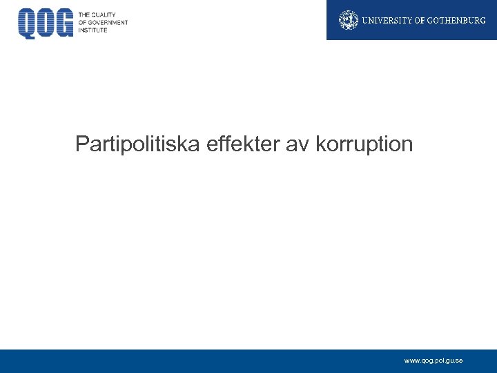 Partipolitiska effekter av korruption www. qog. pol. gu. se 