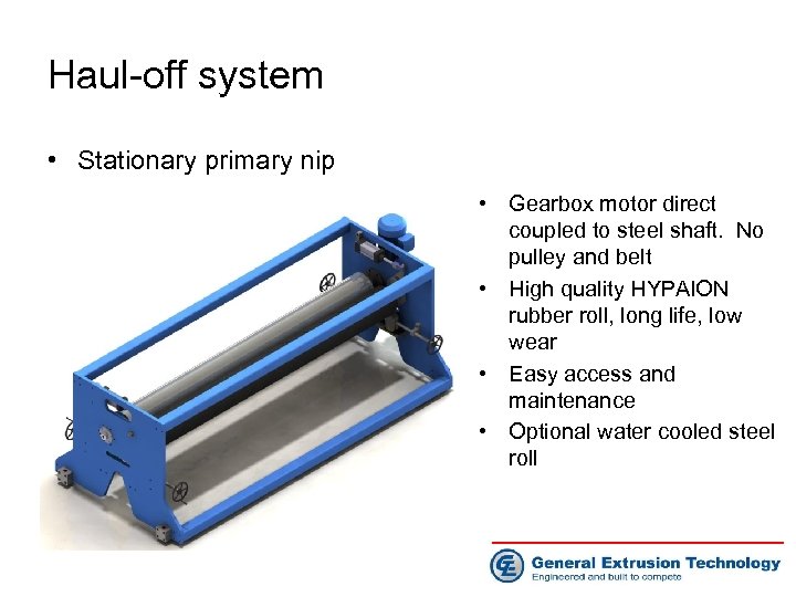 Haul-off system • Stationary primary nip • Gearbox motor direct coupled to steel shaft.