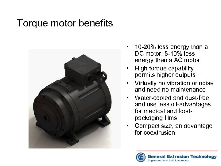 Torque motor benefits • 10 -20% less energy than a DC motor; 5 -10%