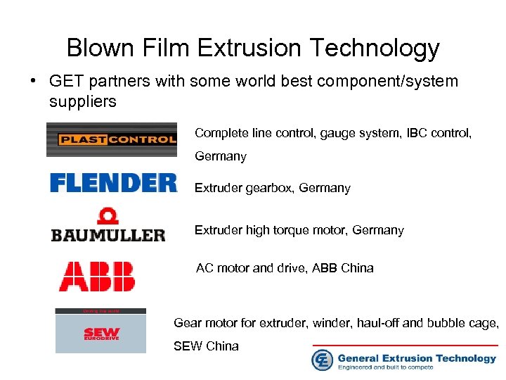 Blown Film Extrusion Technology • GET partners with some world best component/system suppliers Complete