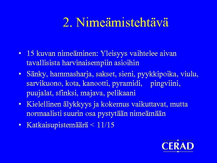 2. Nimeämistehtävä • 15 kuvan nimeäminen: Yleisyys vaihtelee aivan tavallisista harvinaisempiin asioihin • Sänky,