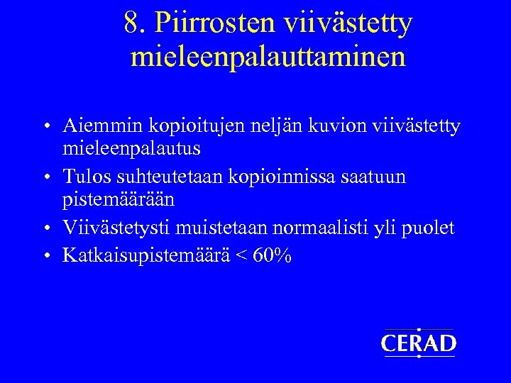 8. Piirrosten viivästetty mieleenpalauttaminen • Aiemmin kopioitujen neljän kuvion viivästetty mieleenpalautus • Tulos suhteutetaan