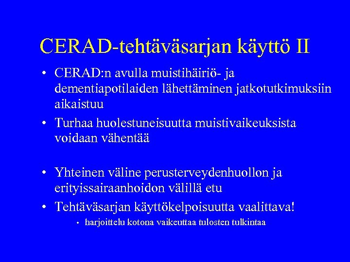 CERAD-tehtäväsarjan käyttö II • CERAD: n avulla muistihäiriö- ja dementiapotilaiden lähettäminen jatkotutkimuksiin aikaistuu •