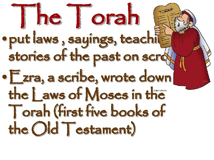 The Torah • put laws , sayings, teachings, stories of the past on scrolls