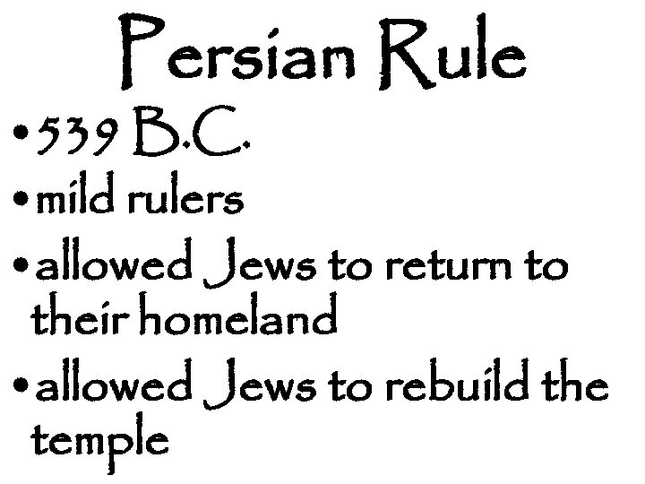 Persian Rule • 539 B. C. • mild rulers • allowed Jews to return