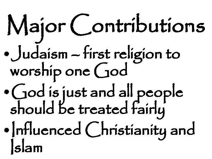 Major Contributions • Judaism – first religion to worship one God • God is