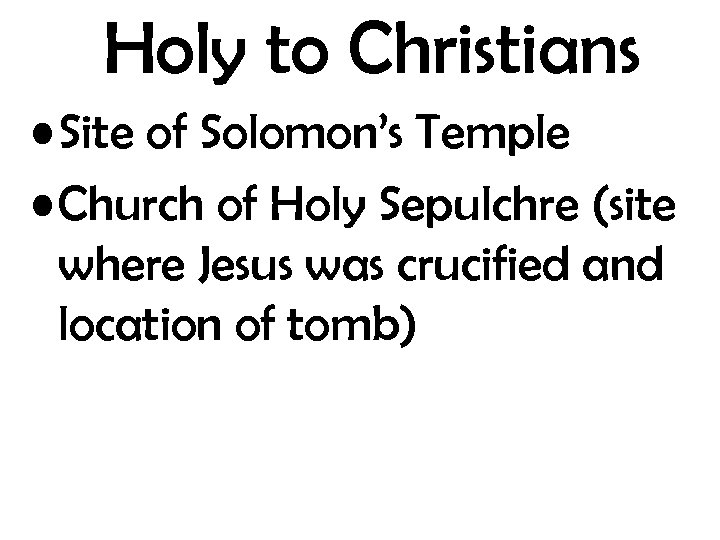 Holy to Christians • Site of Solomon’s Temple • Church of Holy Sepulchre (site
