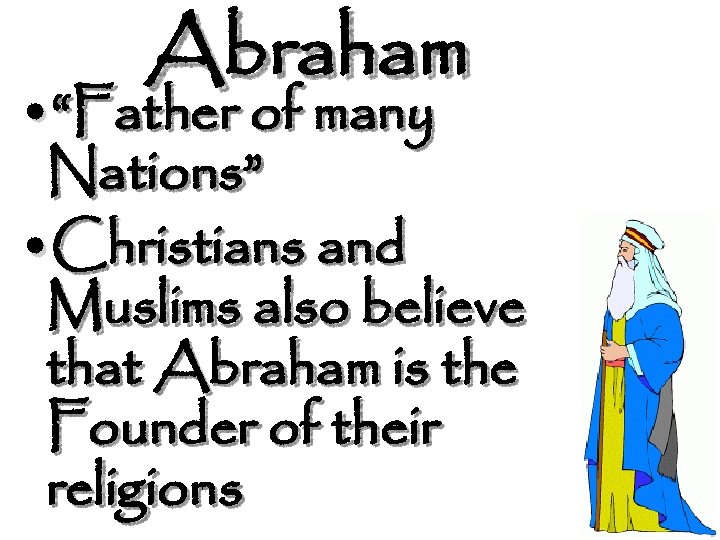 Abraham • “Father of many Nations” • Christians and Muslims also believe that Abraham