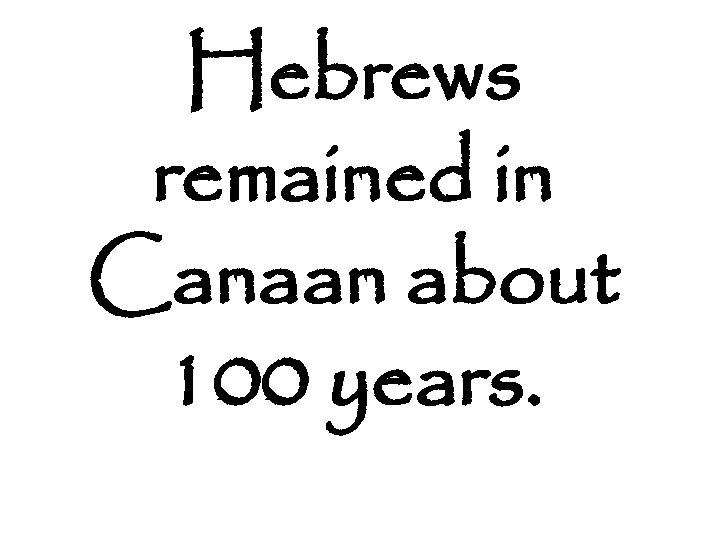 Hebrews remained in Canaan about 100 years. 