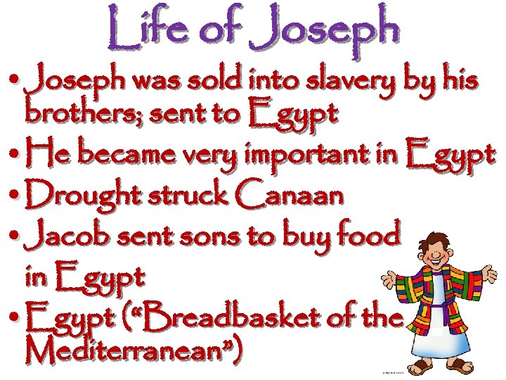 Life of Joseph • Joseph was sold into slavery by his brothers; sent to