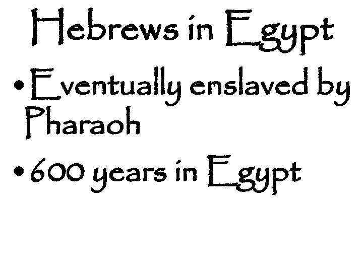 Hebrews in Egypt • Eventually enslaved by Pharaoh • 600 years in Egypt 