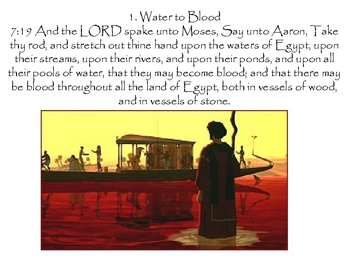 1. Water to Blood 7: 19 And the LORD spake unto Moses, Say unto