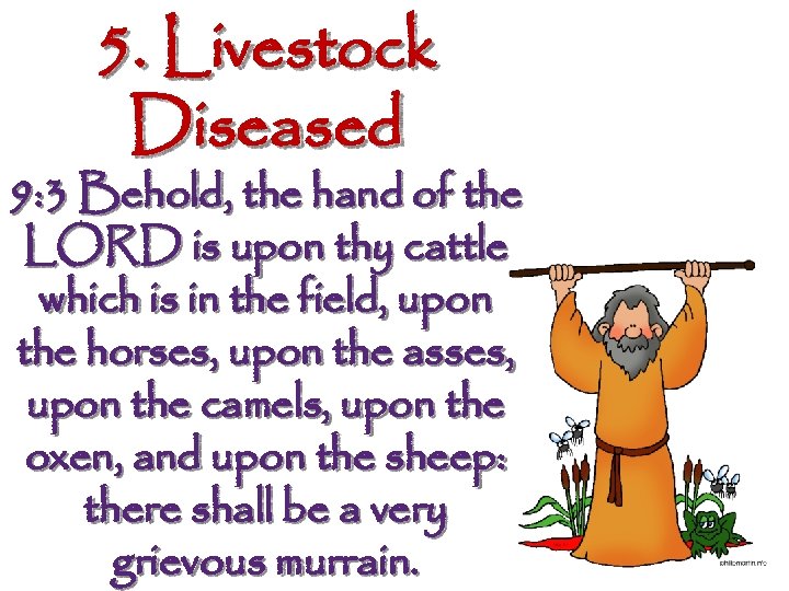 5. Livestock Diseased 9: 3 Behold, the hand of the LORD is upon thy